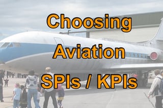 Choosing key performance indicators KPIs at airlines airports. Also known as safety performance indicators SPIs Choosing key performance indicators KPIs at airlines airports. Also known as safety performance indicators SPIs