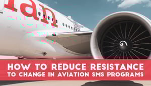 How to Reduce Resistance To Change in Aviation SMS Programs How to Reduce Resistance To Change in Aviation SMS Programs
