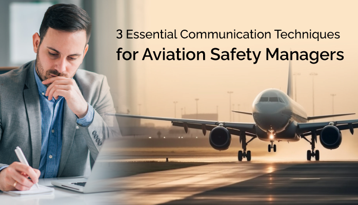 3 Essential Communication Techniques for Aviation Safety Managers