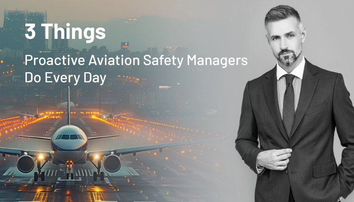 3 Things Proactive Aviation Safety Managers Do Every Day
