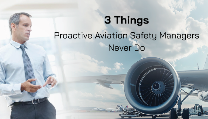 3 Things Proactive Aviation Safety Managers Never Do