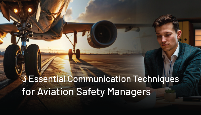 3 Essential Communication Techniques for Aviation Safety Managers