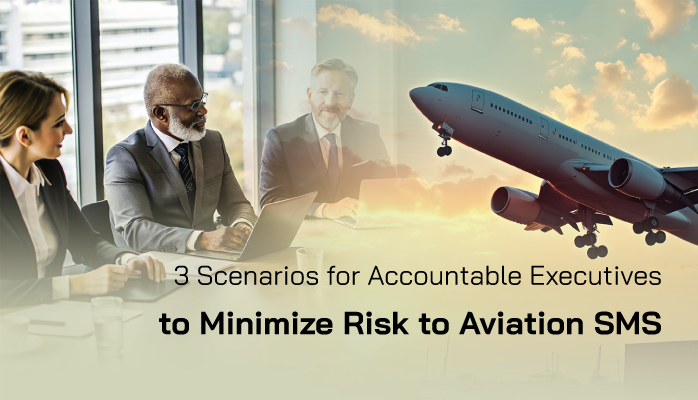 3 Scenarios for Accountable Executives to Minimize Risk to Aviation SMS