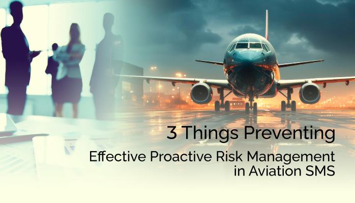 3 Things Preventing Effective Proactive Risk Management in Aviation SMS