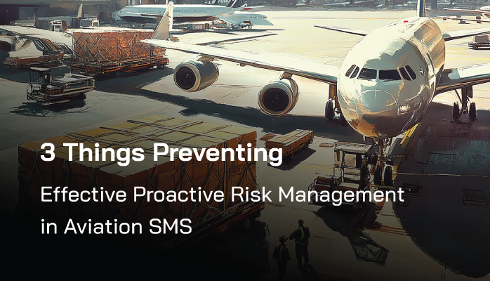 3 Things Preventing Effective Proactive Risk Management in Aviation SMS 3 Things Preventing Effective Proactive Risk Management in Aviation SMS