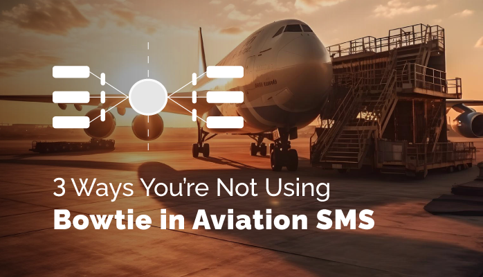 3 Ways You’re Not Using the Bowtie in Aviation SMS