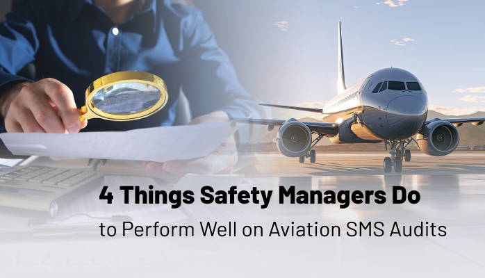 4 Things Safety Managers Do to Perform Well on Aviation SMS Audits
