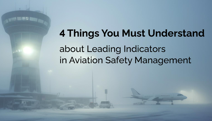 4 Things You Must Understand about Leading Indicators in Aviation Safety Management