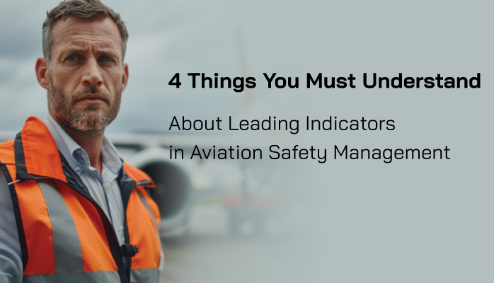4 Things You Must Understand about Leading Indicators in Aviation Safety Management 4 Things You Must Understand about Leading Indicators in Aviation Safety Management