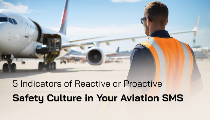 5 Indicators of Reactive or Proactive Safety Culture in Your Aviation SMS