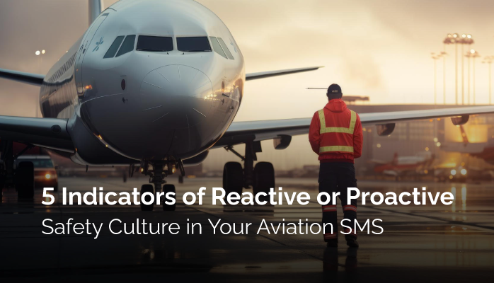 5 Indicators of Reactive or Proactive Safety Culture in Your Aviation SMS