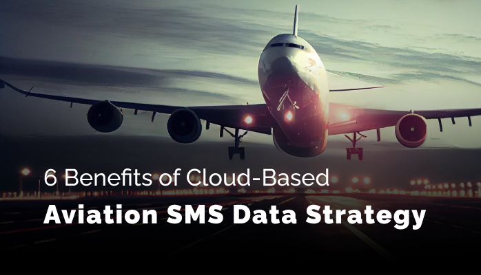 6 Benefits of Cloud-Based Aviation SMS Data Strategy