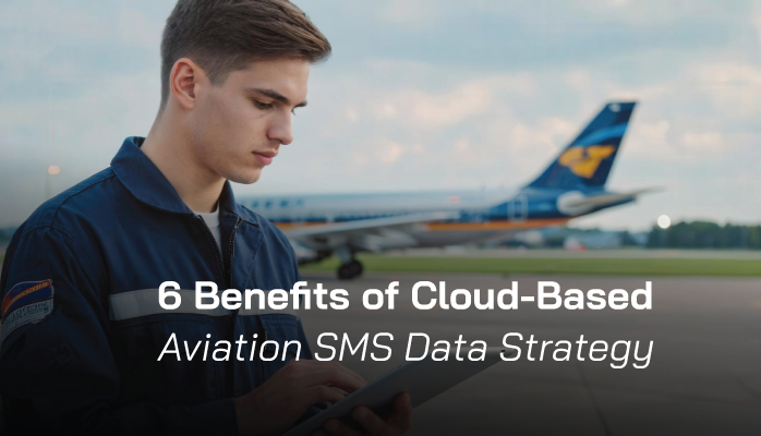 6 Benefits of Cloud-Based Aviation SMS Data Strategy