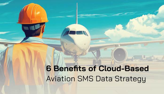 6 Benefits of Cloud-Based Aviation SMS Data Strategy 6 Benefits of Cloud-Based Aviation SMS Data Strategy
