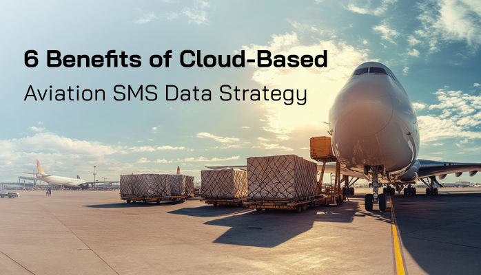 6 Benefits of Cloud-Based Aviation SMS Data Strategy 6 Benefits of Cloud-Based Aviation SMS Data Strategy