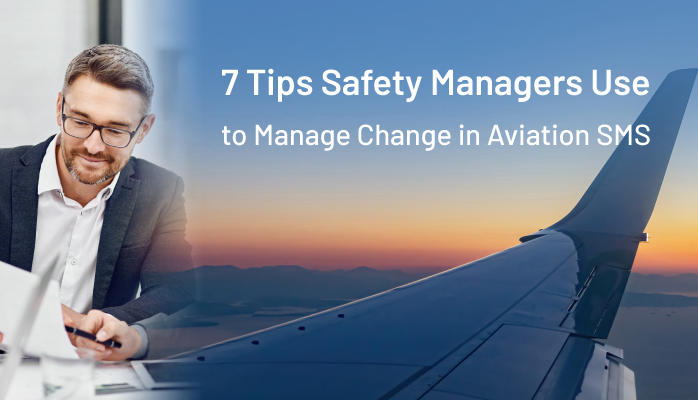 7 Tips Safety Managers Use to Manage Change in Aviation SMS