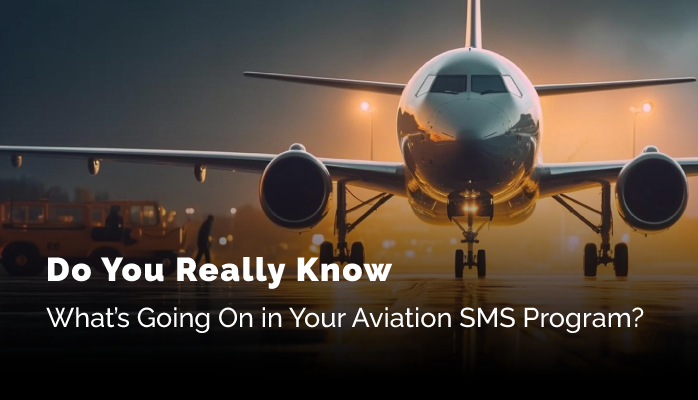 Do You Really Know What’s Going On in Your Aviation SMS Program?