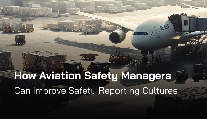 How Aviation Safety Managers Can Improve Safety Reporting Cultures How Aviation Safety Managers Can Improve Safety Reporting Cultures