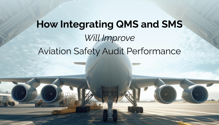 How Integrating QMS and SMS Will Improve Aviation Safety Audit Performance