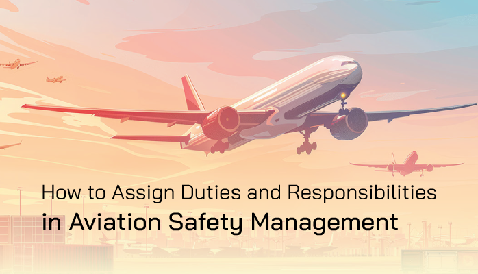 How to Assign Duties and Responsibilities in Aviation Safety Management