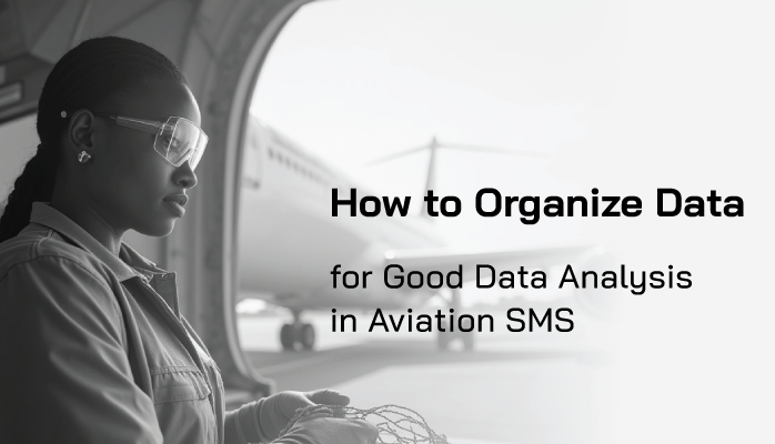 How to Organize Data for Good Data Analysis in Aviation SMS How to Organize Data for Good Data Analysis in Aviation SMS