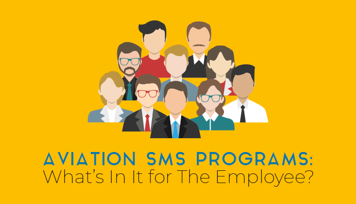 Aviation SMS Programs: What’s in It for The Employee? Aviation SMS Programs: What’s in It for The Employee?