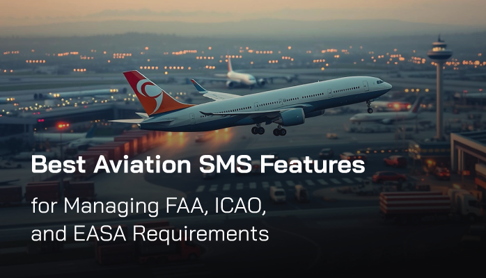 Best Aviation SMS Features for Managing FAA, ICAO, and EASA Requirements