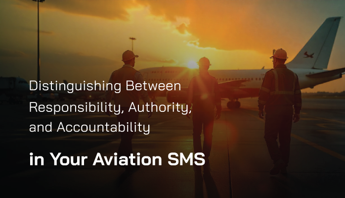 Distinguishing Between Responsibility, Authority, and Accountability in Your Aviation SMS Distinguishing Between Responsibility, Authority, and Accountability in Your Aviation SMS