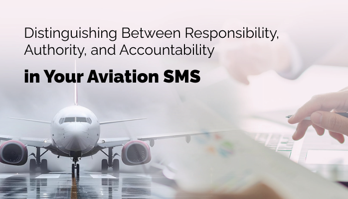 Distinguishing between Responsibility, Authority, and Accountability in Your Aviation SMS Distinguishing between Responsibility, Authority, and Accountability in Your Aviation SMS