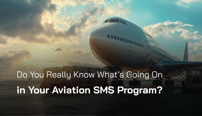 Do You Really Know What’s Going On in Your Aviation SMS Program?