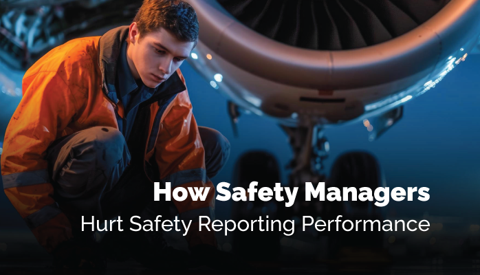 How Safety Managers Hurt Safety Reporting Performance - Aviation SMS