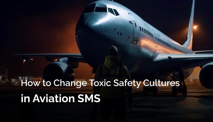 How to Change Toxic Safety Cultures in Aviation SMS