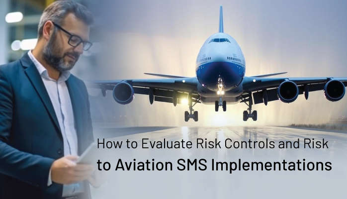 How to Evaluate Risk Controls and Risk to Aviation SMS Implementations