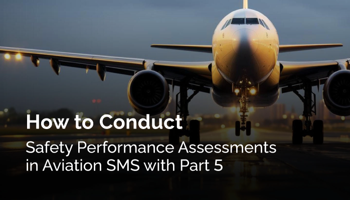 How to Conduct Safety Performance Assessments in Aviation SMS with Part 5