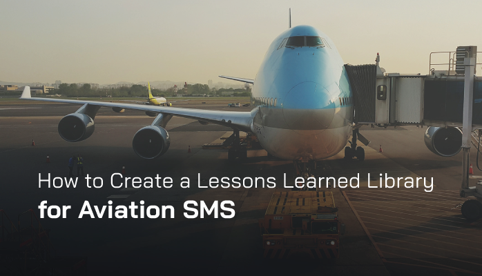 How to Create a Lessons Learned Library for Aviation SMS
How to Create a Lessons Learned Library for Aviation SMS