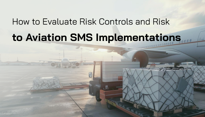 How to Evaluate Risk Controls and Risk to Aviation SMS Implementations How to Evaluate Risk Controls and Risk to Aviation SMS Implementations