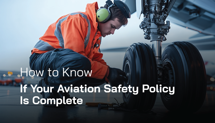 How to Know if Your Aviation Safety Policy Is Complete How to Know if Your Aviation Safety Policy Is Complete