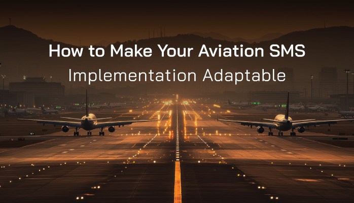 How to Make Your Aviation SMS Implementation Adaptable How to Make Your Aviation SMS Implementation Adaptable