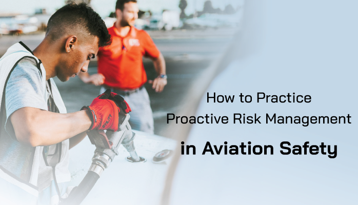 How to Practice Proactive Risk Management in Aviation Safety How to Practice Proactive Risk Management in Aviation Safety