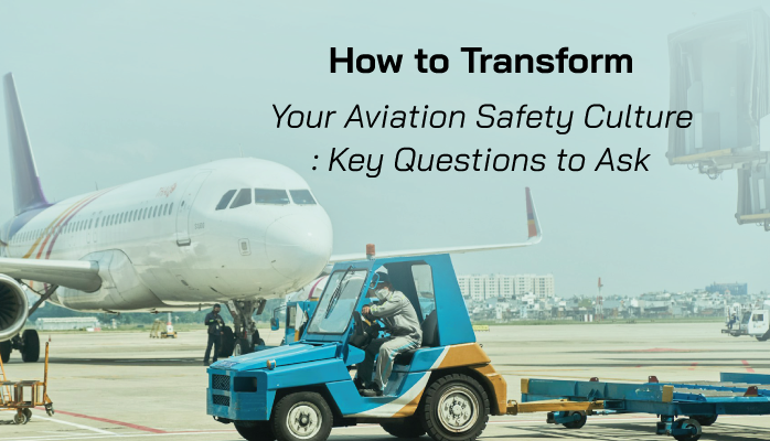 How to Transform Your Aviation Safety Culture: Key Questions to Ask