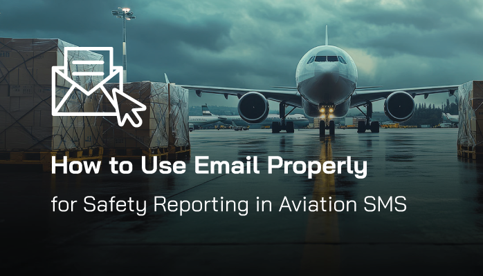 How to Use Email Properly for Safety Reporting in Aviation SMS How to Use Email Properly for Safety Reporting in Aviation SMS