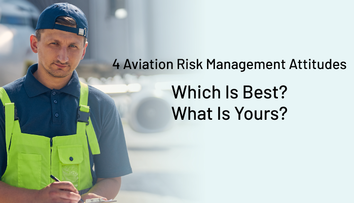 Learn 4 Aviation Risk Management Attitudes. Which Is Best? What Is Yours?