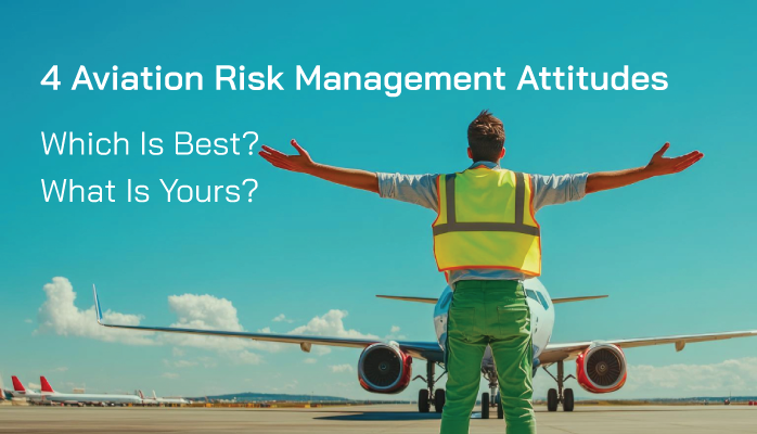 Learn 4 Aviation Risk Management Attitudes. Which Is Best? What Is Yours?