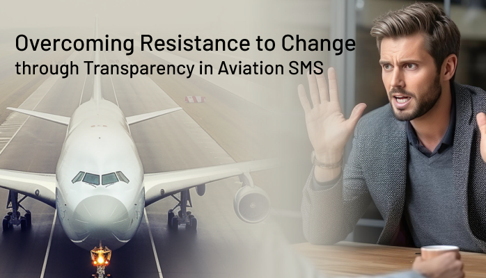 Overcoming Resistance to Change through Transparency in Aviation SMS