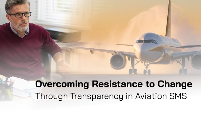 Overcoming Resistance to Change through Transparency in Aviation SMS Overcoming Resistance to Change through Transparency in Aviation SMS