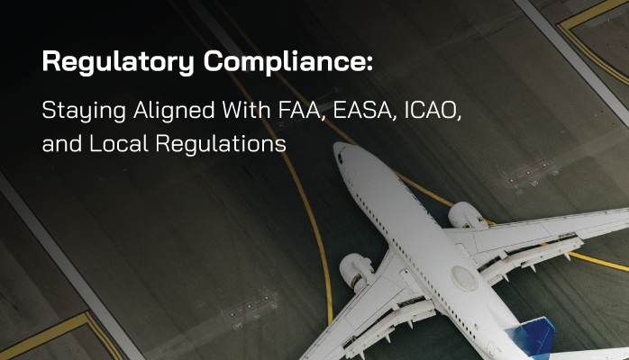 Regulatory Compliance: Staying Aligned with FAA, EASA, ICAO, and Local Regulations Regulatory Compliance: Staying Aligned with FAA, EASA, ICAO, and Local Regulations