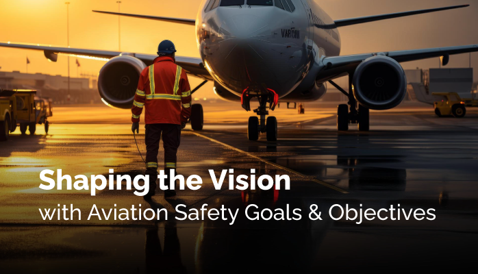 How to Shape Your Corporate Vision with Aviation Safety Goals and Objectives at Airlines, Airports, and Aviation Maintenance Providers