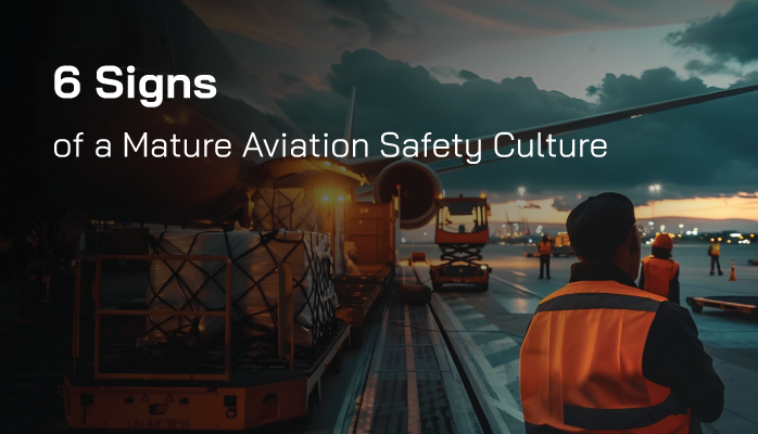 6 Signs of a Mature Aviation Safety Culture 6 Signs of a Mature Aviation Safety Culture