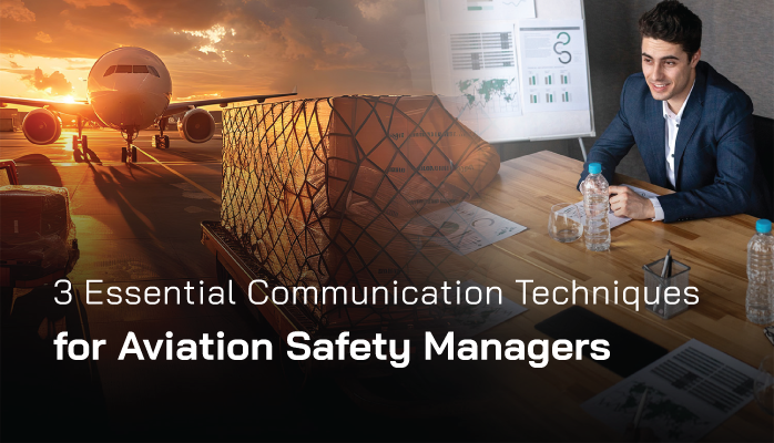 3 Essential Communication Techniques for Aviation Safety Managers 3 Essential Communication Techniques for Aviation Safety Managers