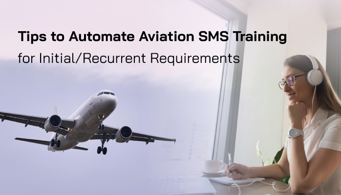 Tips to Automate Aviation SMS Training for Initial/Recurrent Requirements Tips to Automate Aviation SMS Training for Initial/Recurrent Requirements